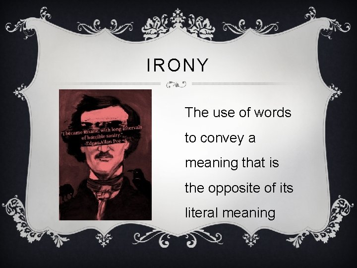 IRONY The use of words to convey a meaning that is the opposite of