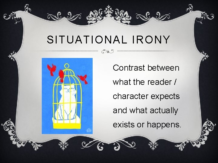 SITUATIONAL IRONY Contrast between what the reader / character expects and what actually exists