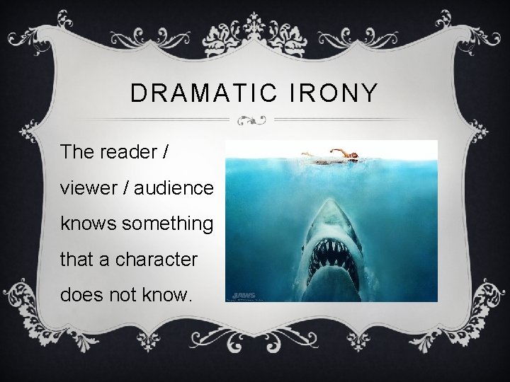 DRAMATIC IRONY The reader / viewer / audience knows something that a character does