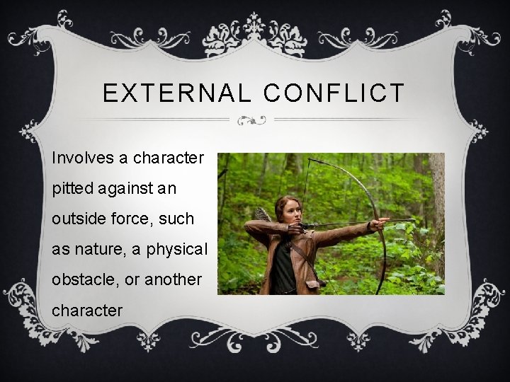 EXTERNAL CONFLICT Involves a character pitted against an outside force, such as nature, a