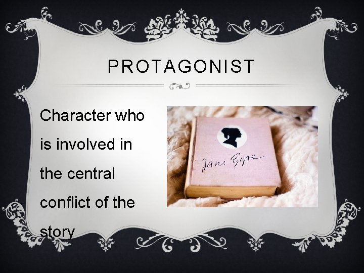 PROTAGONIST Character who is involved in the central conflict of the story 