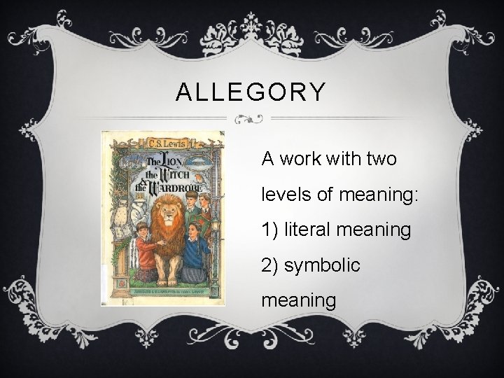 ALLEGORY A work with two levels of meaning: 1) literal meaning 2) symbolic meaning