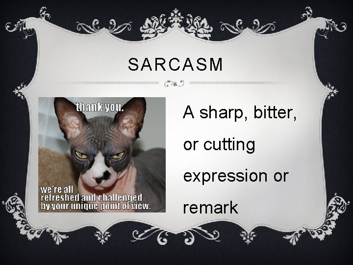 SARCASM A sharp, bitter, or cutting expression or remark 