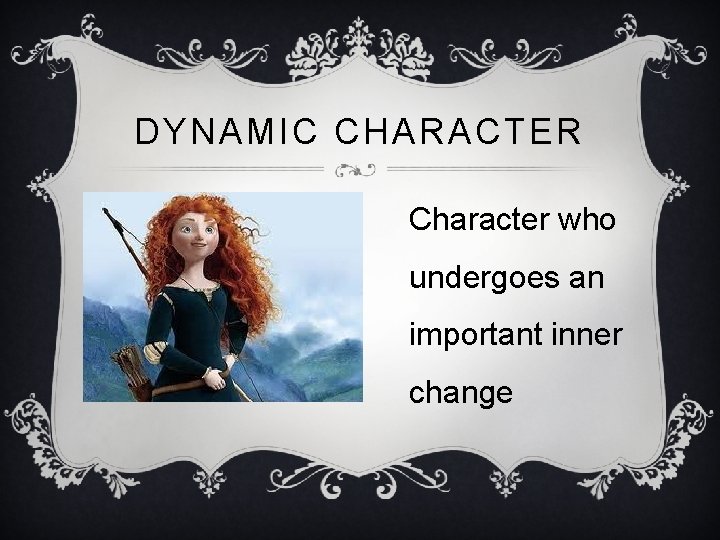 DYNAMIC CHARACTER Character who undergoes an important inner change 