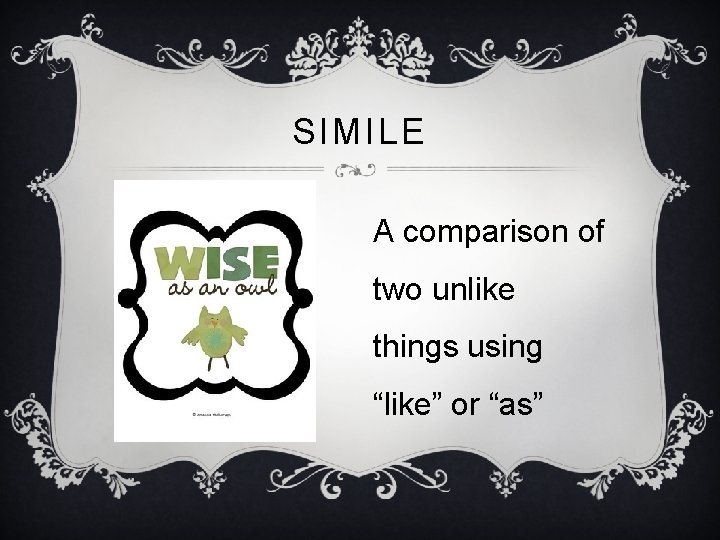 SIMILE A comparison of two unlike things using “like” or “as” 