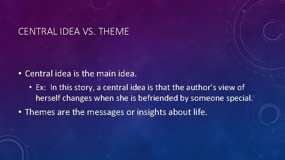 CENTRAL IDEA VS. THEME • Central idea is the main idea. • Ex: In