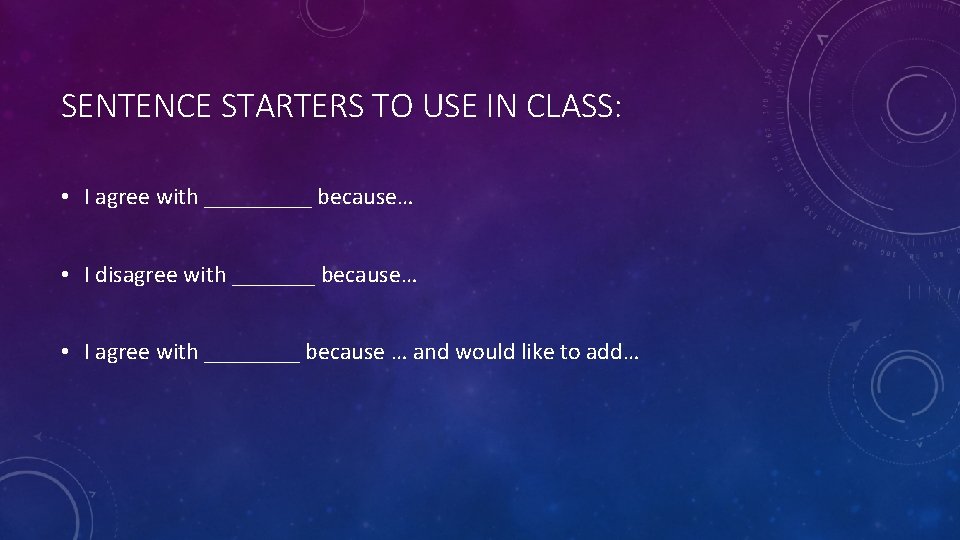 SENTENCE STARTERS TO USE IN CLASS: • I agree with _____ because… • I