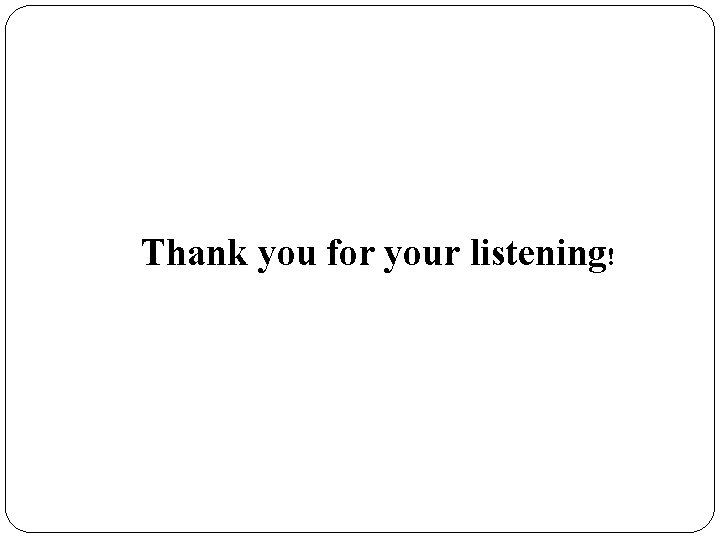 Thank you for your listening! 