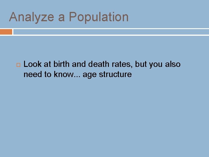 Analyze a Population Look at birth and death rates, but you also need to