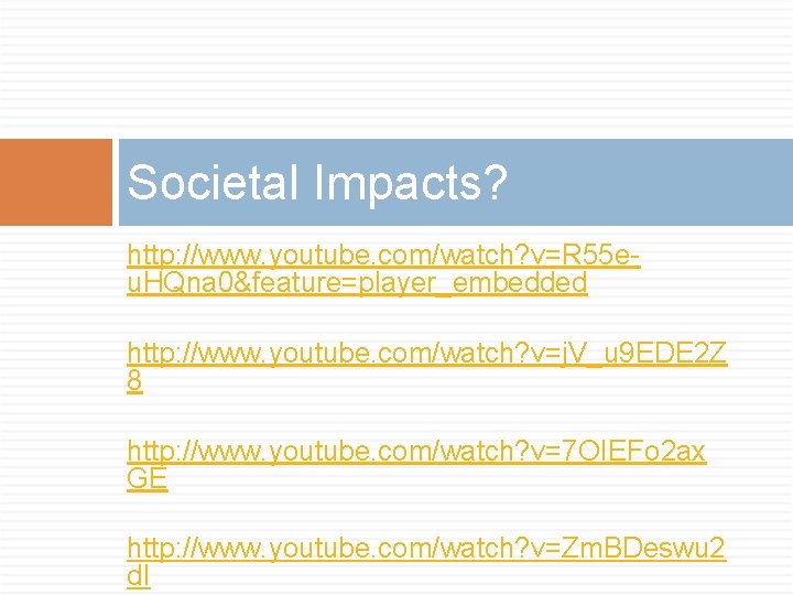 Societal Impacts? http: //www. youtube. com/watch? v=R 55 eu. HQna 0&feature=player_embedded http: //www. youtube.