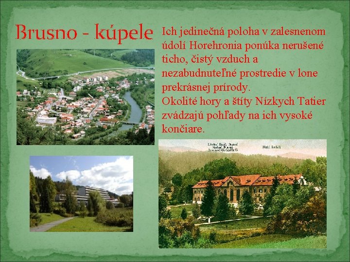 Brusno - kúpele Ich jedinečná poloha v zalesnenom údolí Horehronia ponúka nerušené ticho, čistý