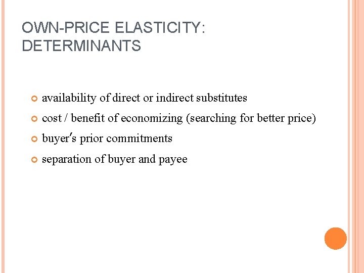 OWN-PRICE ELASTICITY: DETERMINANTS availability of direct or indirect substitutes cost / benefit of economizing