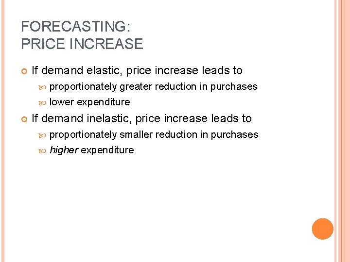 FORECASTING: PRICE INCREASE If demand elastic, price increase leads to proportionately greater reduction in