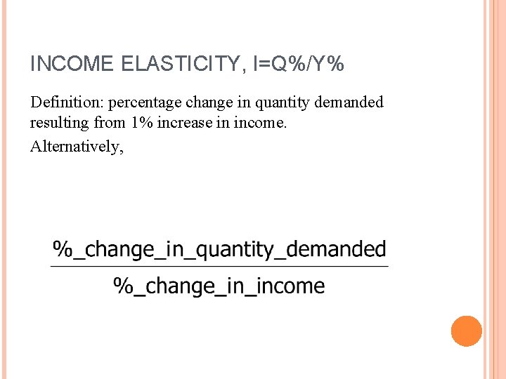 INCOME ELASTICITY, I=Q%/Y% Definition: percentage change in quantity demanded resulting from 1% increase in
