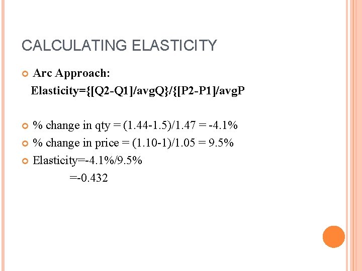 CALCULATING ELASTICITY Arc Approach: Elasticity={[Q 2 -Q 1]/avg. Q}/{[P 2 -P 1]/avg. P %