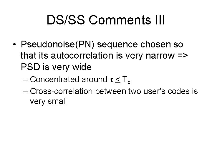 DS/SS Comments III • Pseudonoise(PN) sequence chosen so that its autocorrelation is very narrow