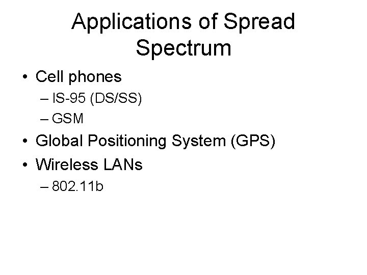 Applications of Spread Spectrum • Cell phones – IS-95 (DS/SS) – GSM • Global