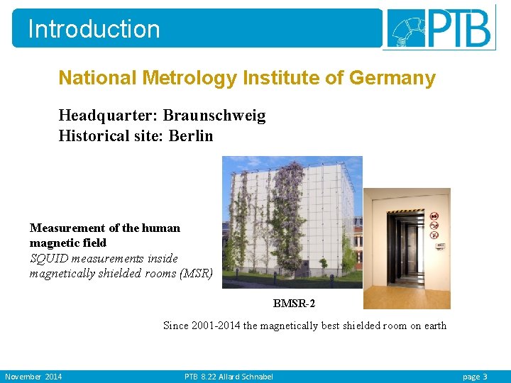 Introduction National Metrology Institute of Germany Headquarter: Braunschweig Historical site: Berlin Measurement of the