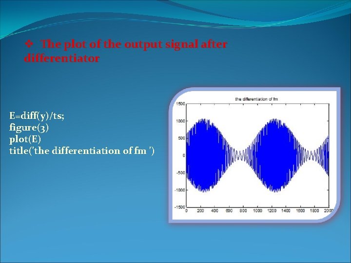 v The plot of the output signal after differentiator E=diff(y)/ts; figure(3) plot(E) title('the differentiation