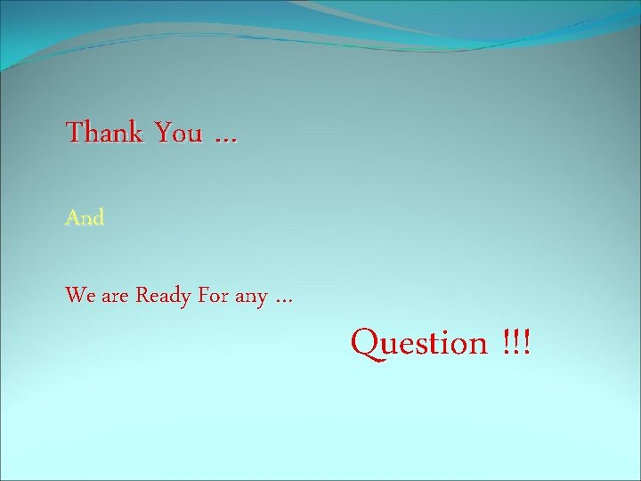 Thank You … And We are Ready For any … Question !!! 