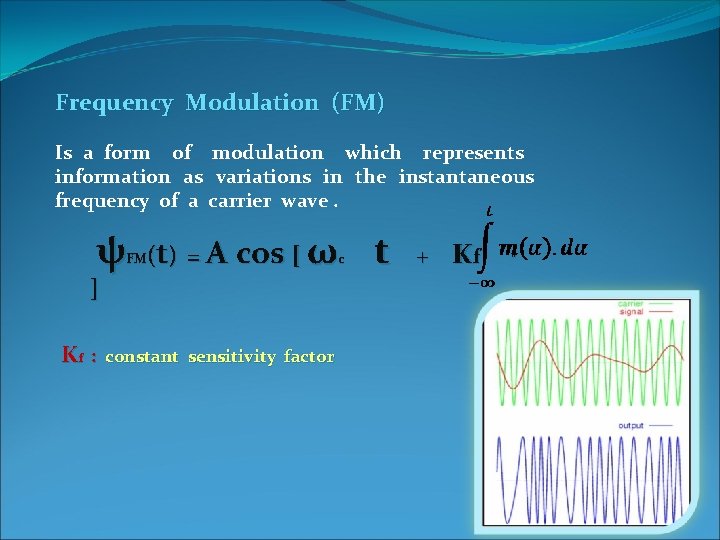 Frequency Modulation (FM) Is a form of modulation which represents information as variations in