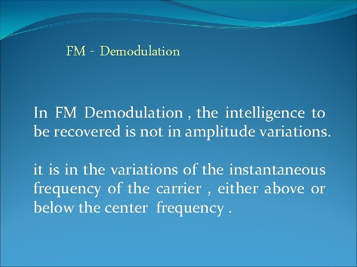 FM - Demodulation In FM Demodulation , the intelligence to be recovered is not