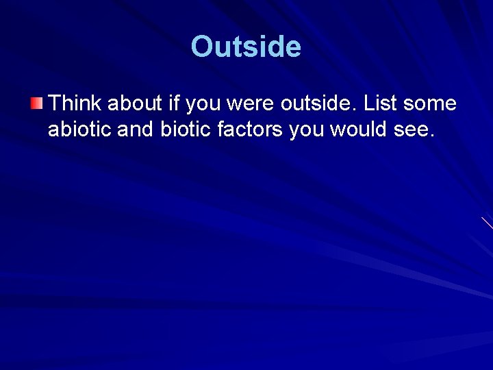 Outside Think about if you were outside. List some abiotic and biotic factors you