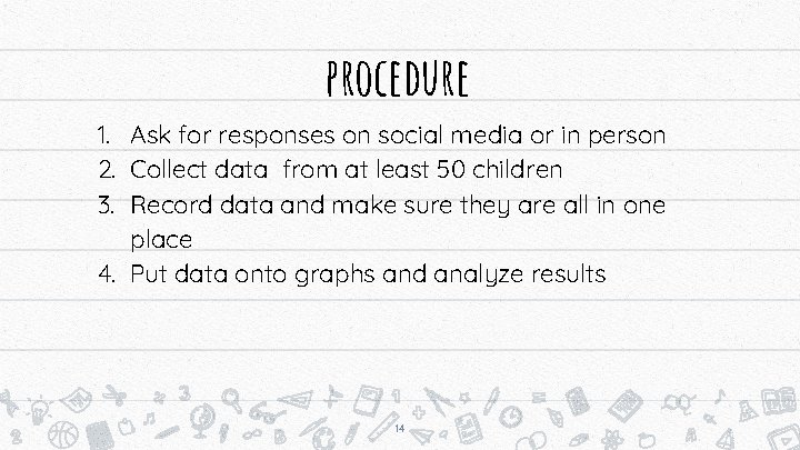 procedure 1. Ask for responses on social media or in person 2. Collect data