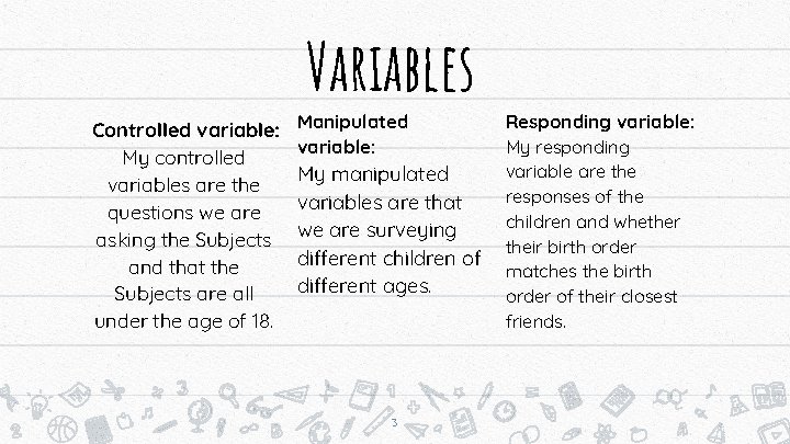 Variables Controlled variable: My controlled variables are the questions we are asking the Subjects