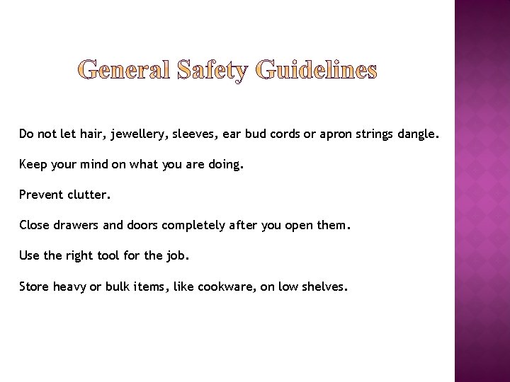 Do not let hair, jewellery, sleeves, ear bud cords or apron strings dangle. Keep