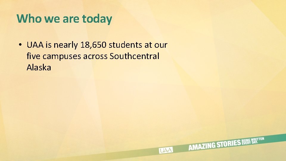 Who we are today • UAA is nearly 18, 650 students at our five