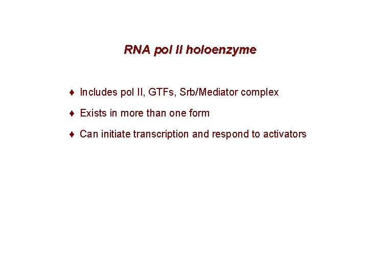 RNA pol II holoenzyme ¨ Includes pol II, GTFs, Srb/Mediator complex ¨ Exists in