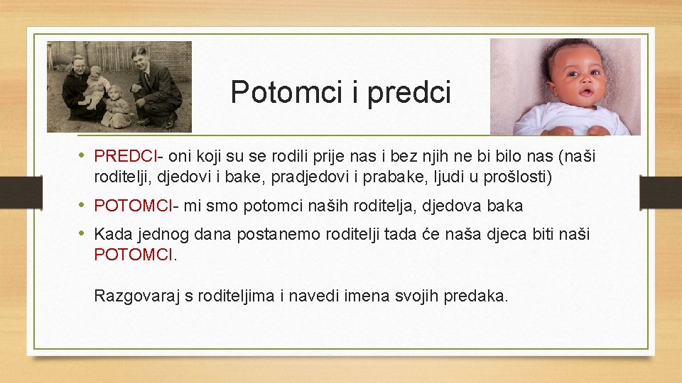 Potomci i predci • PREDCI- oni koji su se rodili prije nas i bez