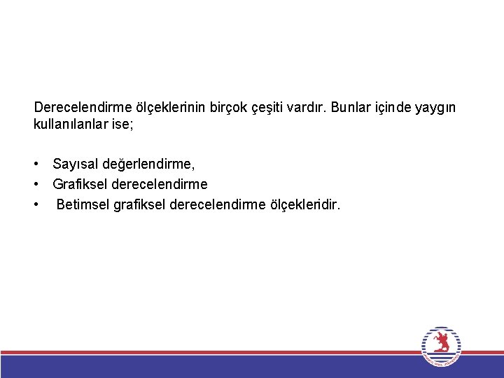 Derecelendirme ölçeklerinin birçok çeşiti vardır. Bunlar içinde yaygın kullanılanlar ise; • Sayısal değerlendirme, •