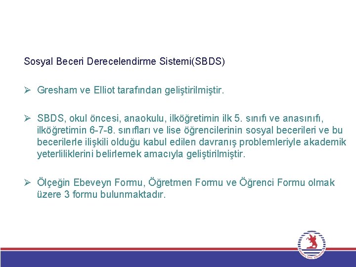 Sosyal Beceri Derecelendirme Sistemi(SBDS) Ø Gresham ve Elliot tarafından geliştirilmiştir. Ø SBDS, okul öncesi,