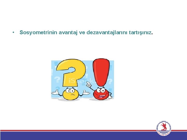  • Sosyometrinin avantaj ve dezavantajlarını tartışınız. 