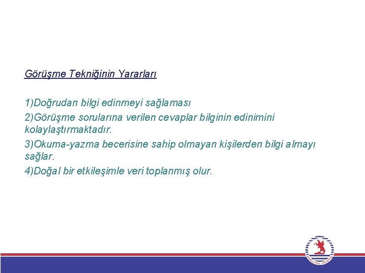 Görüşme Tekniğinin Yararları 1)Doğrudan bilgi edinmeyi sağlaması 2)Görüşme sorularına verilen cevaplar bilginin edinimini kolaylaştırmaktadır.