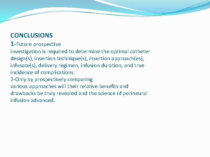 CONCLUSIONS 1 -Future prospective investigation is required to determine the optimal catheter design(s), insertion