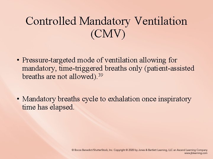 Controlled Mandatory Ventilation (CMV) • Pressure-targeted mode of ventilation allowing for mandatory, time-triggered breaths