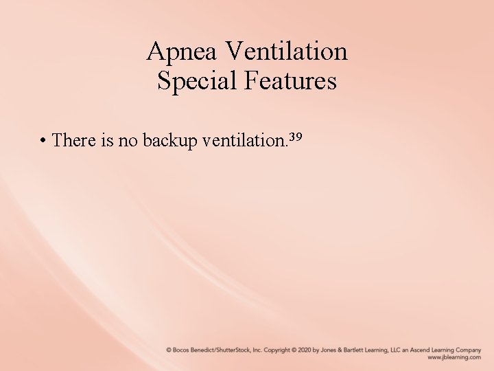 Apnea Ventilation Special Features • There is no backup ventilation. 39 