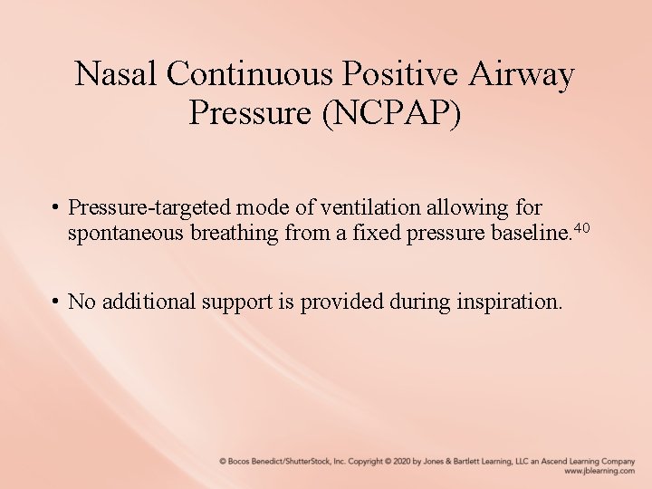 Nasal Continuous Positive Airway Pressure (NCPAP) • Pressure-targeted mode of ventilation allowing for spontaneous