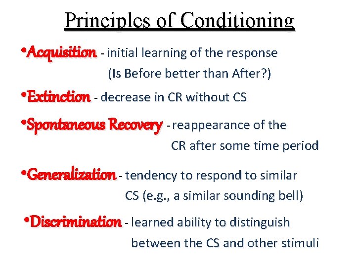 Principles of Conditioning • Acquisition - initial learning of the response (Is Before better