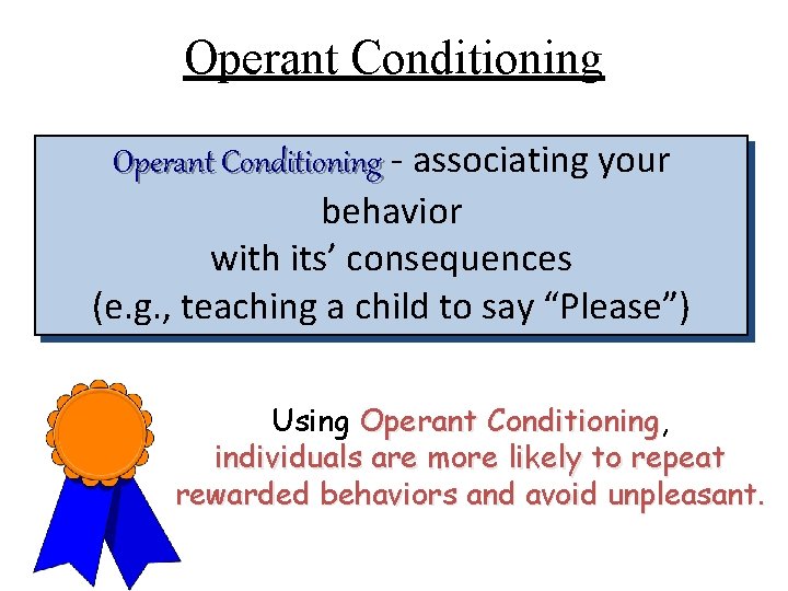 Operant Conditioning - associating your behavior with its’ consequences (e. g. , teaching a