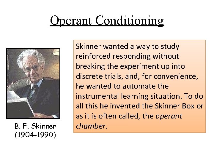 Operant Conditioning B. F. Skinner (1904 -1990) Skinner wanted a way to study reinforced