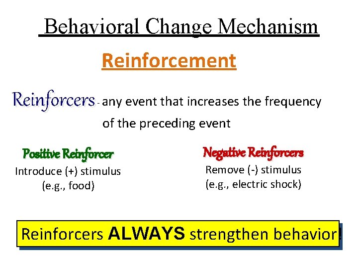 Behavioral Change Mechanism Reinforcement Reinforcers any event that increases the frequency - of the