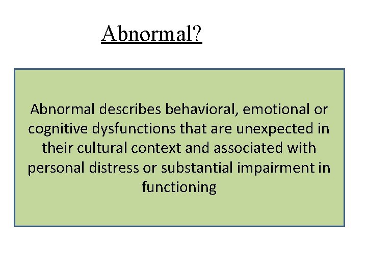 Abnormal? Abnormal describes behavioral, emotional or cognitive dysfunctions that are unexpected in their cultural