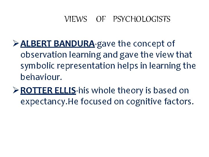 VIEWS OF PSYCHOLOGISTS Ø ALBERT BANDURA-gave the concept of observation learning and gave the