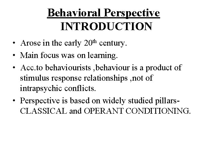 Behavioral Perspective INTRODUCTION • Arose in the early 20 th century. • Main focus
