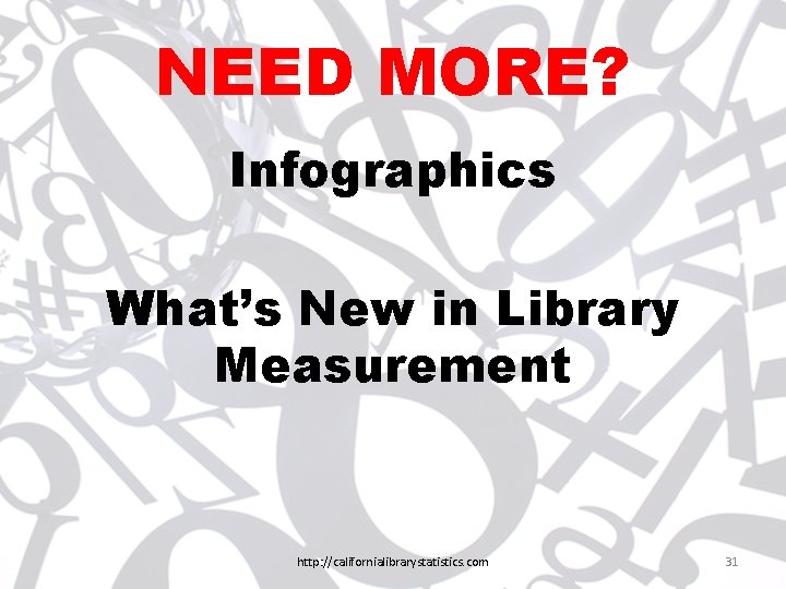 NEED MORE? Infographics What’s New in Library Measurement http: //californialibrarystatistics. com 31 