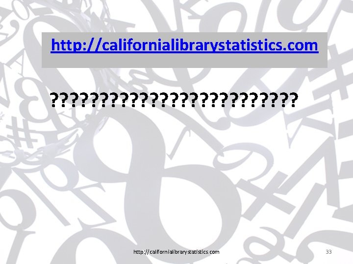 http: //californialibrarystatistics. com ? ? ? ? ? ? ? http: //californialibrarystatistics. com 33